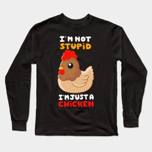 I am not Stupid, I am Just a Chicken Long Sleeve T-Shirt